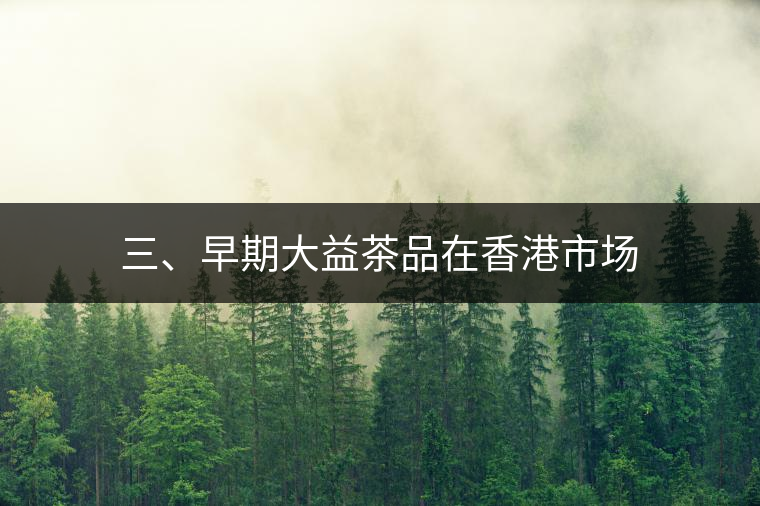 三、早期大益茶品在香港市場