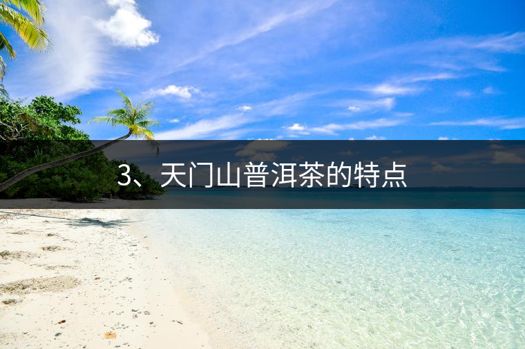 3、天門(mén)山普洱茶的特點(diǎn)