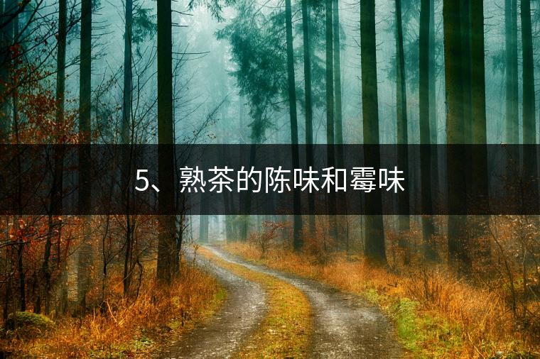 5、熟茶的陳味和霉味