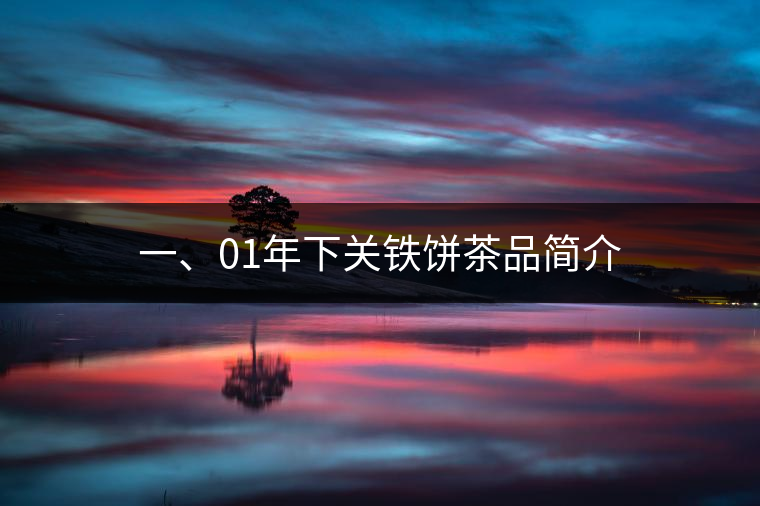 一、01年下關(guān)鐵餅茶品簡(jiǎn)介