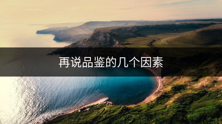 再說(shuō)品鑒的幾個(gè)因素