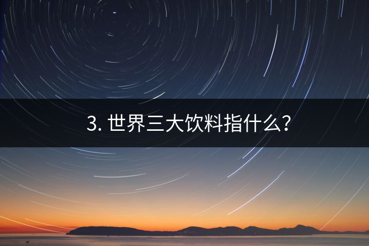 ??3. 世界三大飲料指什么？