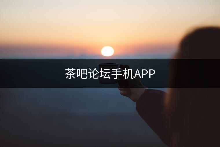 茶吧論壇手機(jī)APP 茶吧論壇手機(jī)APP